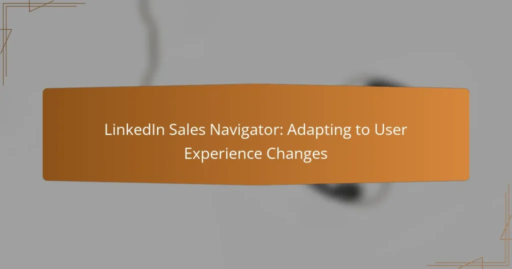 LinkedIn Sales Navigator: Adapting to User Experience Changes