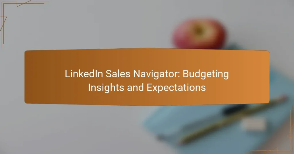 LinkedIn Sales Navigator: Budgeting Insights and Expectations