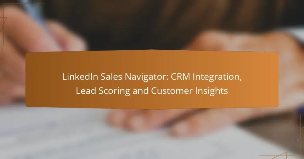 LinkedIn Sales Navigator: CRM Integration, Lead Scoring and Customer Insights
