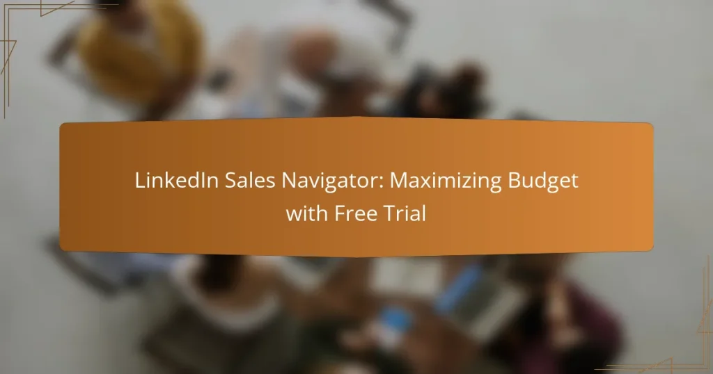LinkedIn Sales Navigator: Maximizing Budget with Free Trial