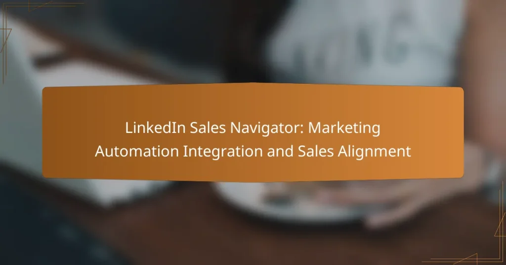 LinkedIn Sales Navigator: Marketing Automation Integration and Sales Alignment