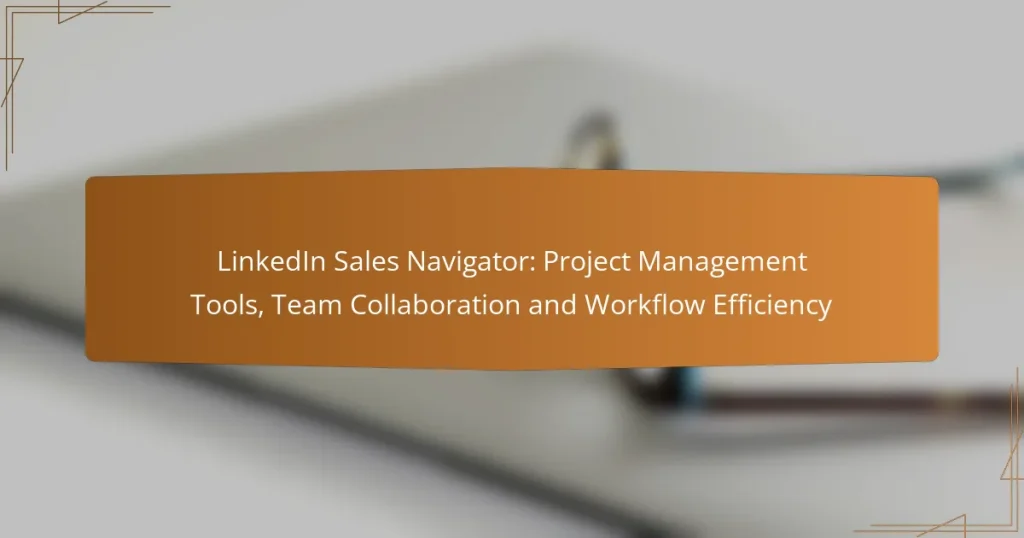 LinkedIn Sales Navigator: Project Management Tools, Team Collaboration and Workflow Efficiency