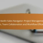 LinkedIn Sales Navigator: Project Management Tools, Team Collaboration and Workflow Efficiency