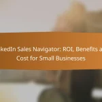 LinkedIn Sales Navigator: ROI, Benefits and Cost for Small Businesses