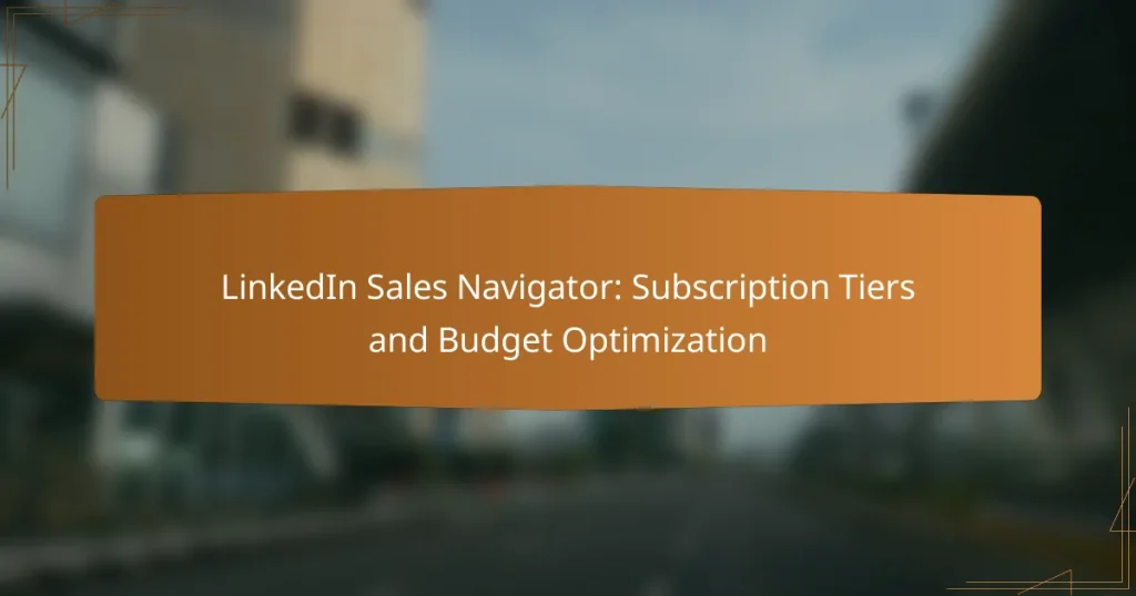 LinkedIn Sales Navigator: Subscription Tiers and Budget Optimization