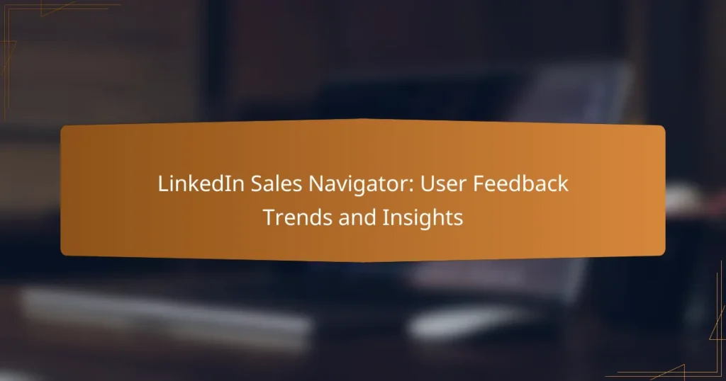 LinkedIn Sales Navigator: User Feedback Trends and Insights