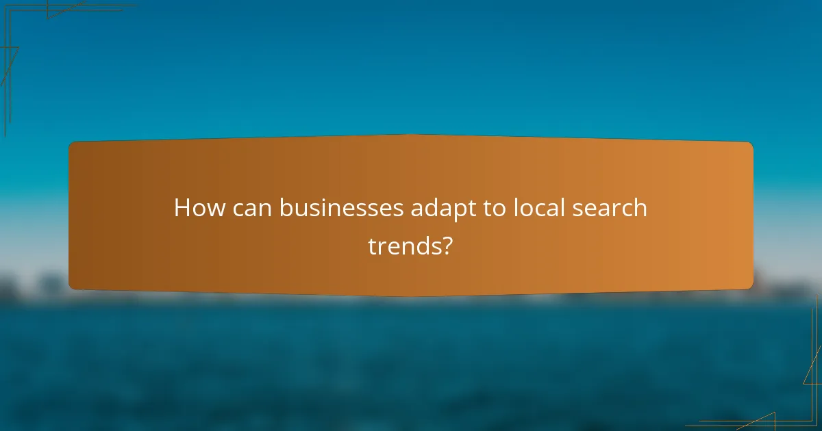How can businesses adapt to local search trends?