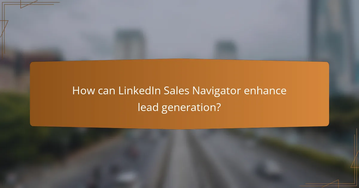 How can LinkedIn Sales Navigator enhance lead generation?