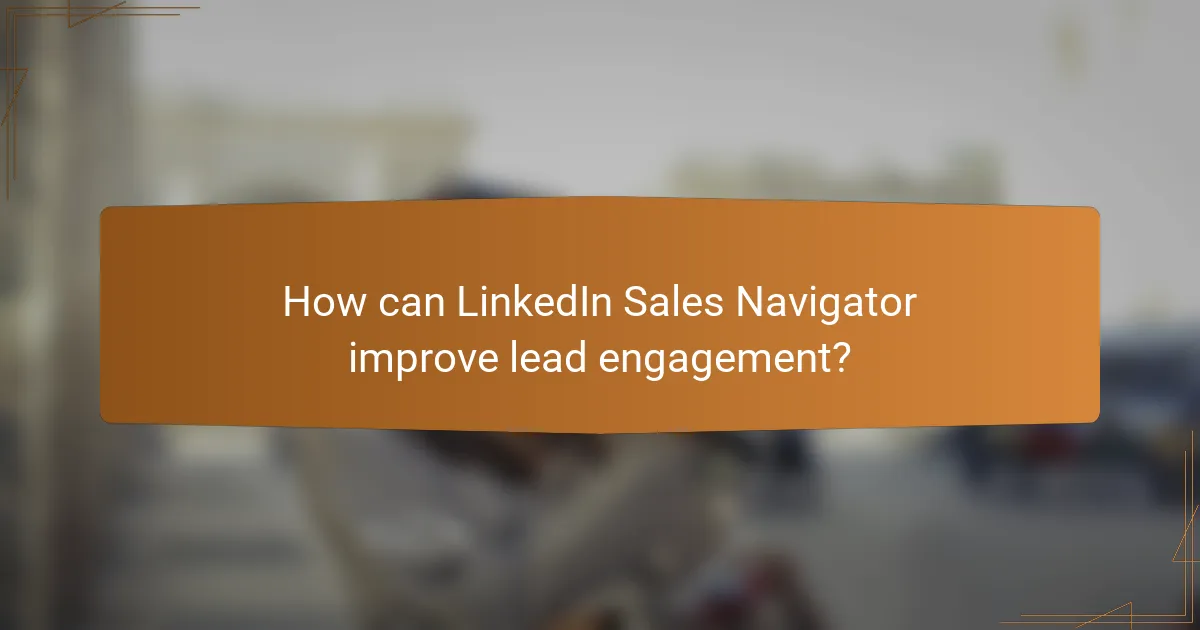 How can LinkedIn Sales Navigator improve lead engagement?