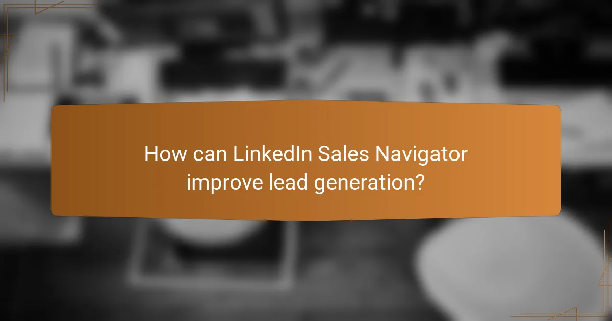How can LinkedIn Sales Navigator improve lead generation?
