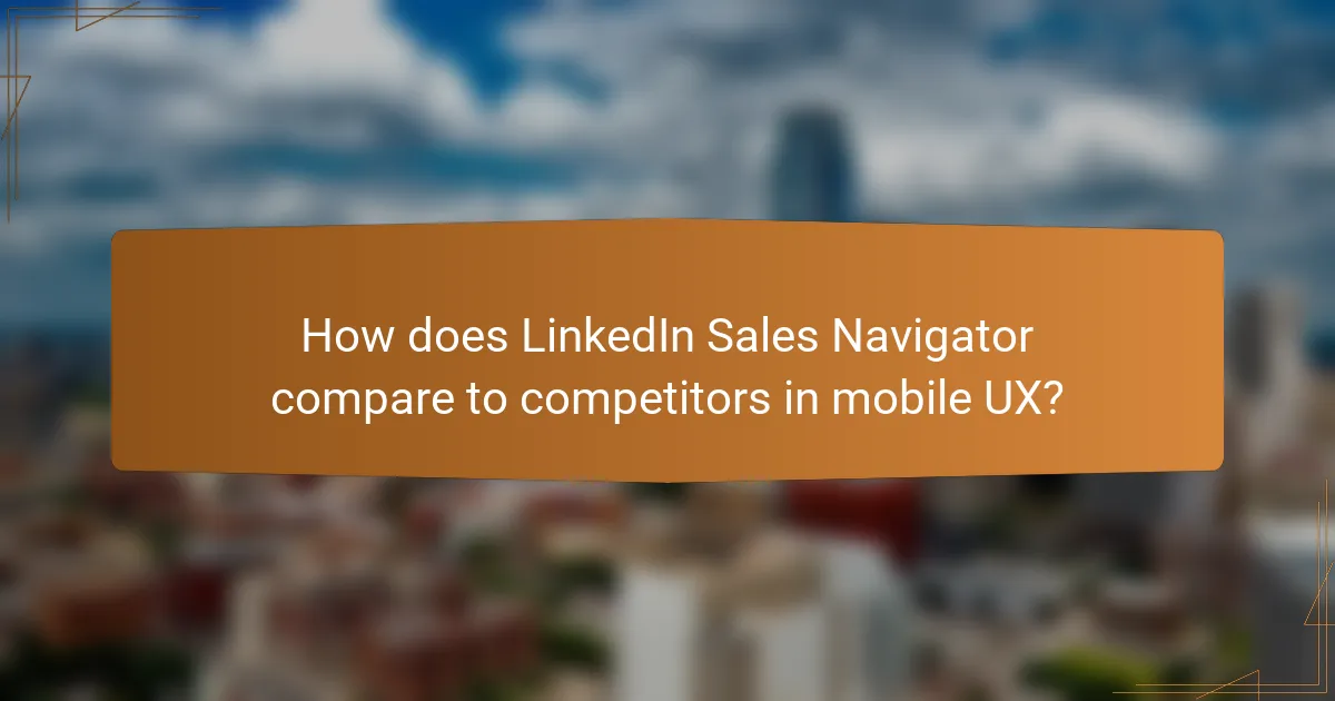 How does LinkedIn Sales Navigator compare to competitors in mobile UX?