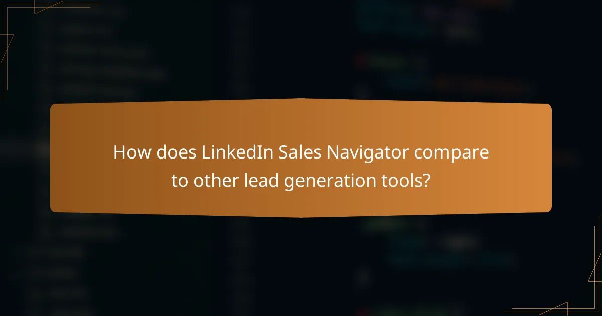 How does LinkedIn Sales Navigator compare to other lead generation tools?
