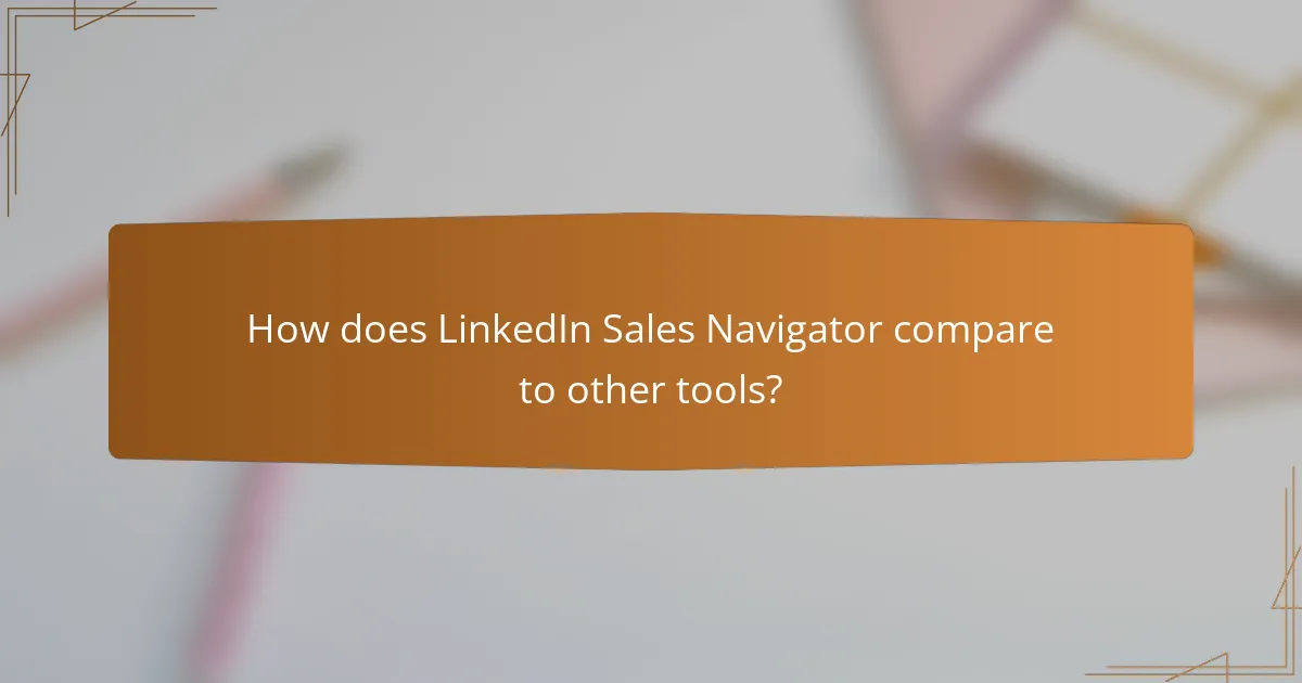 How does LinkedIn Sales Navigator compare to other tools?