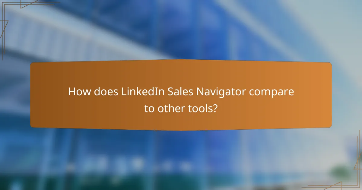 How does LinkedIn Sales Navigator compare to other tools?