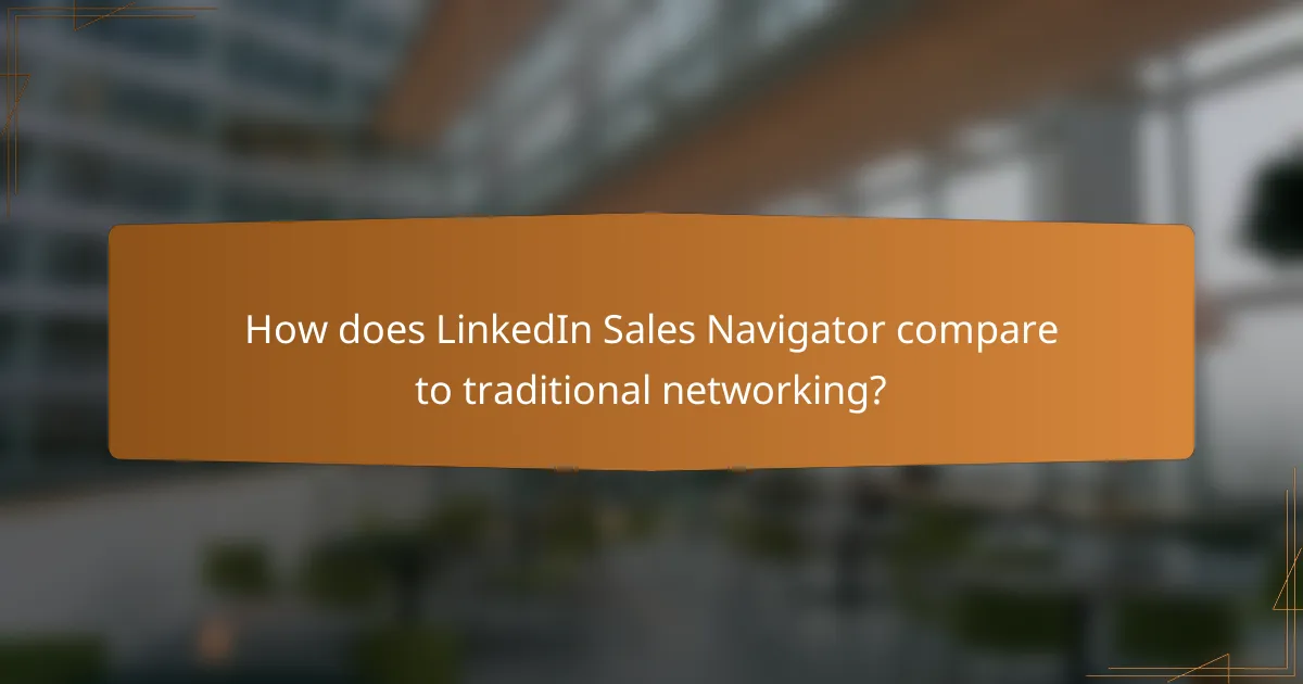 How does LinkedIn Sales Navigator compare to traditional networking?