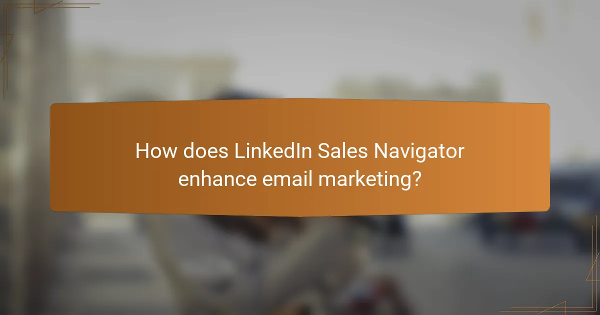 How does LinkedIn Sales Navigator enhance email marketing?