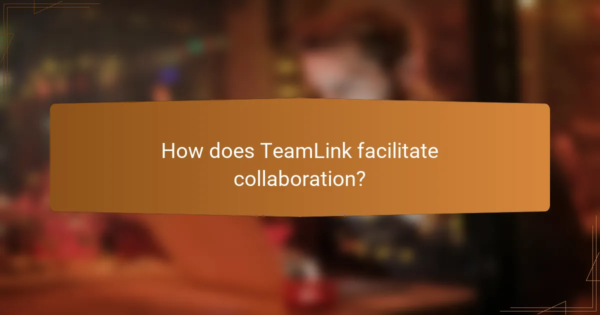 How does TeamLink facilitate collaboration?