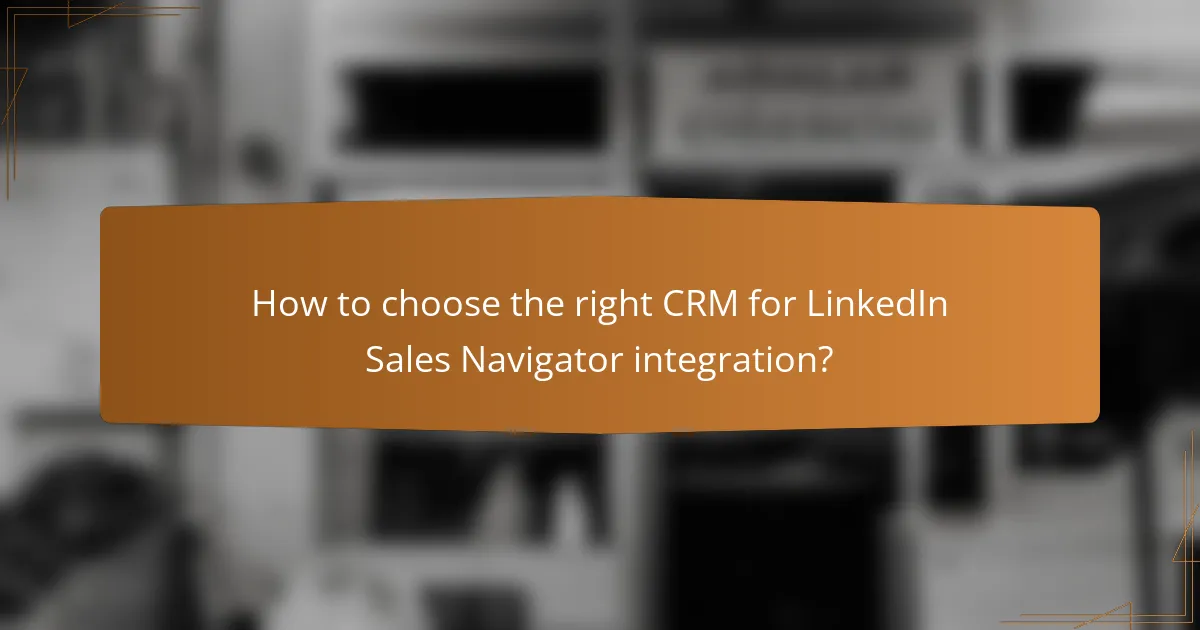 How to choose the right CRM for LinkedIn Sales Navigator integration?