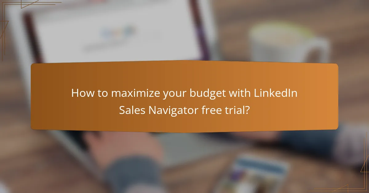 How to maximize your budget with LinkedIn Sales Navigator free trial?