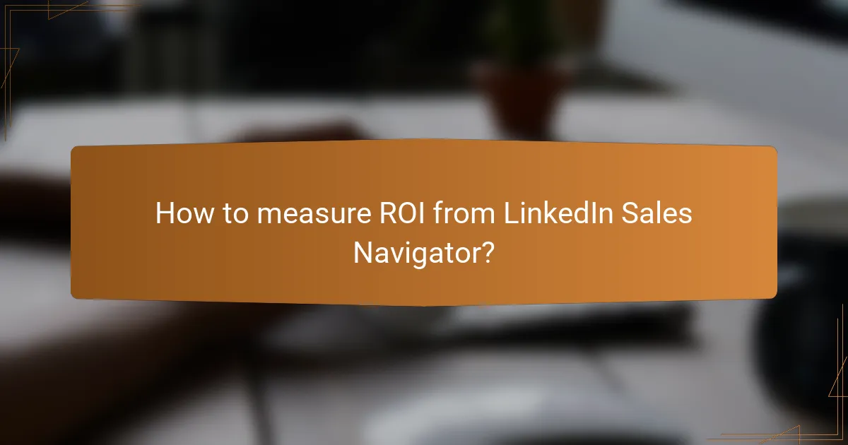 How to measure ROI from LinkedIn Sales Navigator?