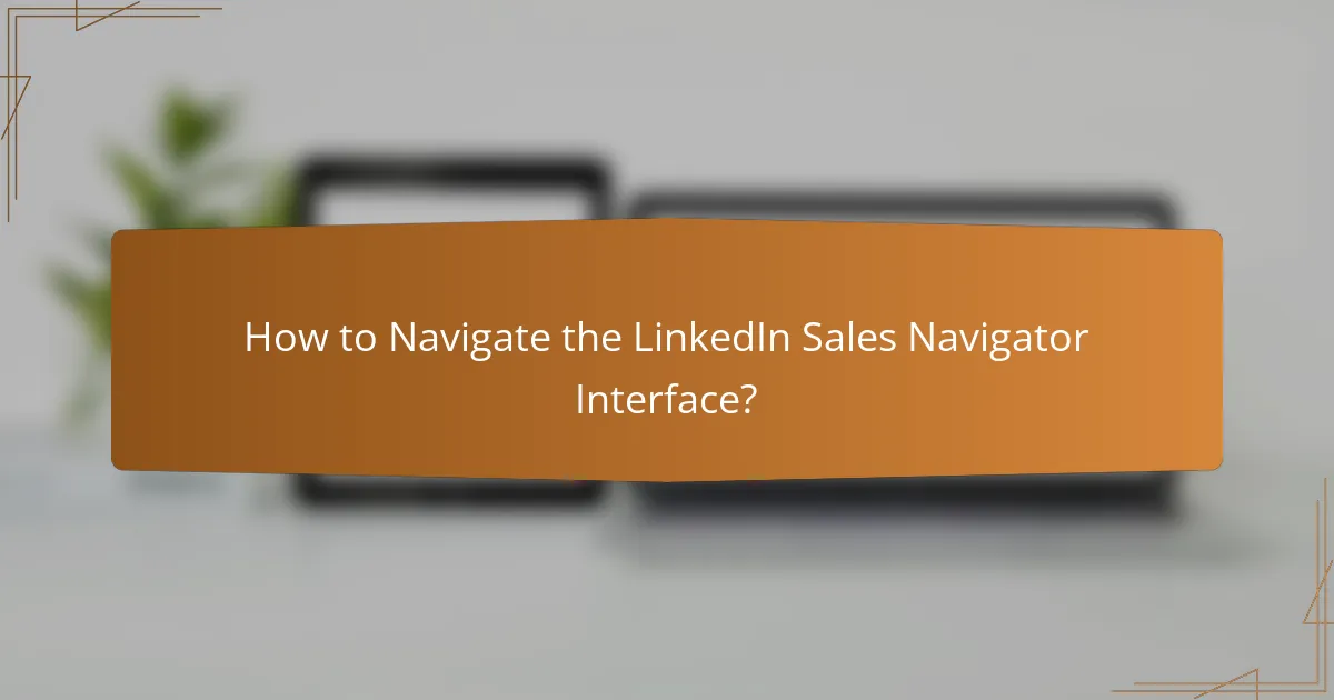How to Navigate the LinkedIn Sales Navigator Interface?