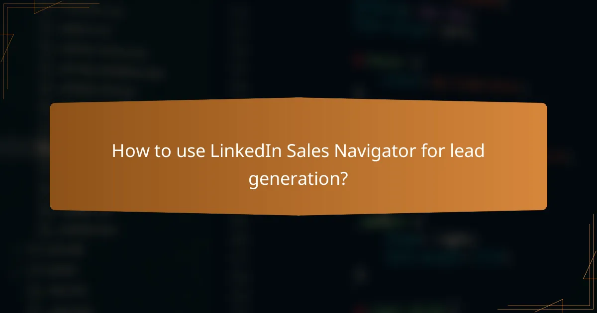 How to use LinkedIn Sales Navigator for lead generation?