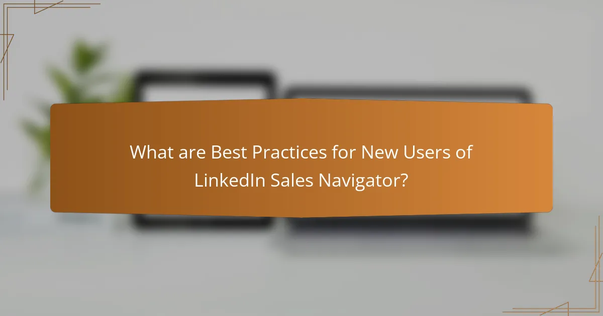 What are Best Practices for New Users of LinkedIn Sales Navigator?