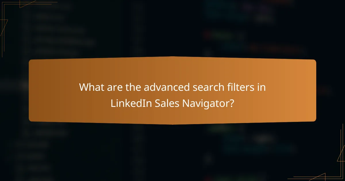 What are the advanced search filters in LinkedIn Sales Navigator?