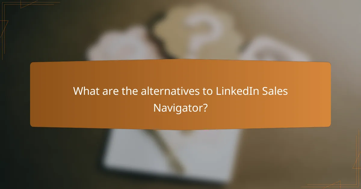 What are the alternatives to LinkedIn Sales Navigator?