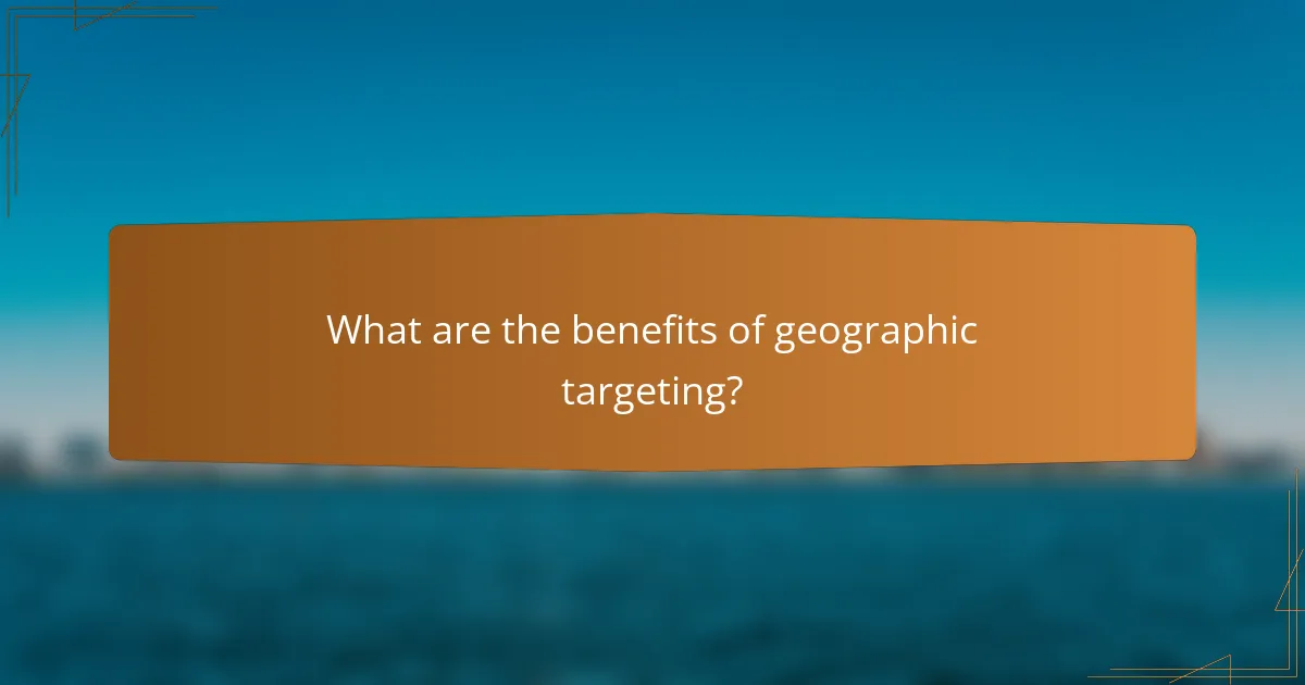 What are the benefits of geographic targeting?