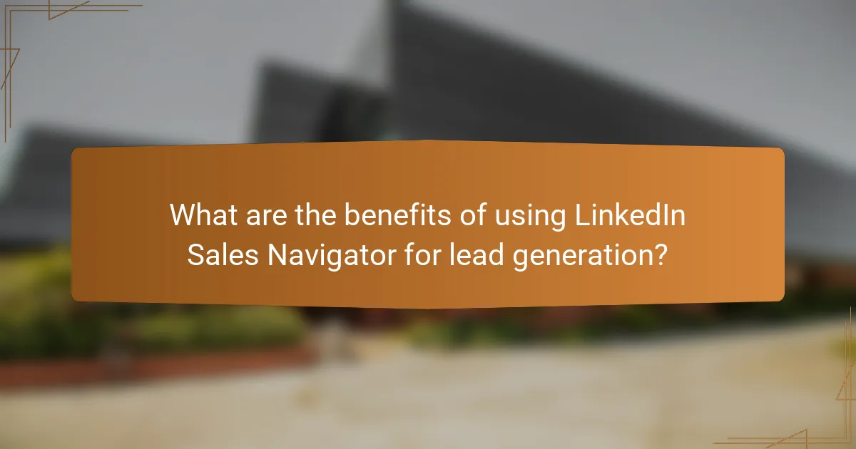 What are the benefits of using LinkedIn Sales Navigator for lead generation?