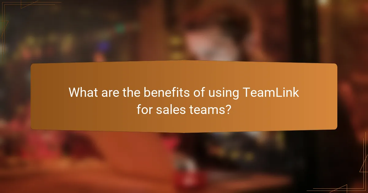 What are the benefits of using TeamLink for sales teams?