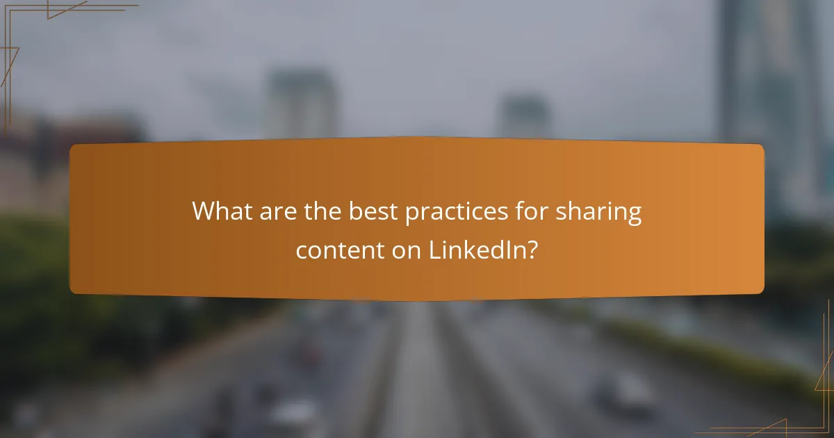 What are the best practices for sharing content on LinkedIn?