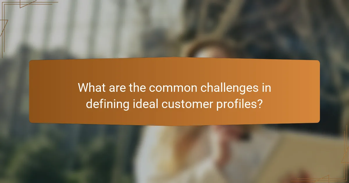 What are the common challenges in defining ideal customer profiles?