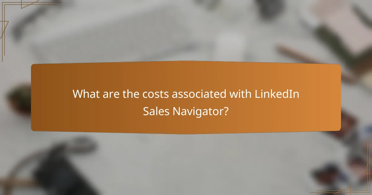 What are the costs associated with LinkedIn Sales Navigator?