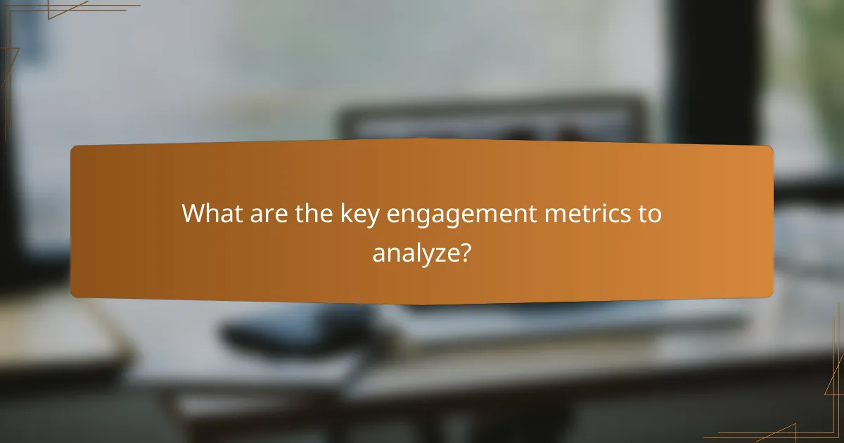 What are the key engagement metrics to analyze?