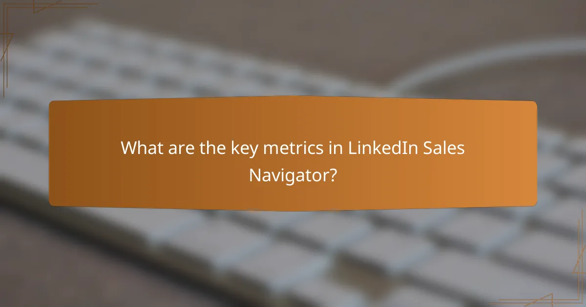 What are the key metrics in LinkedIn Sales Navigator?