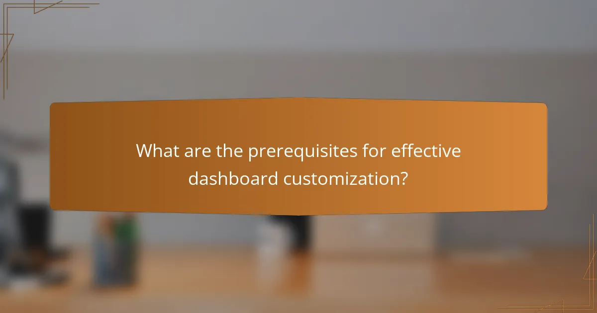 What are the prerequisites for effective dashboard customization?