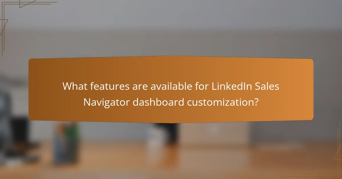 What features are available for LinkedIn Sales Navigator dashboard customization?