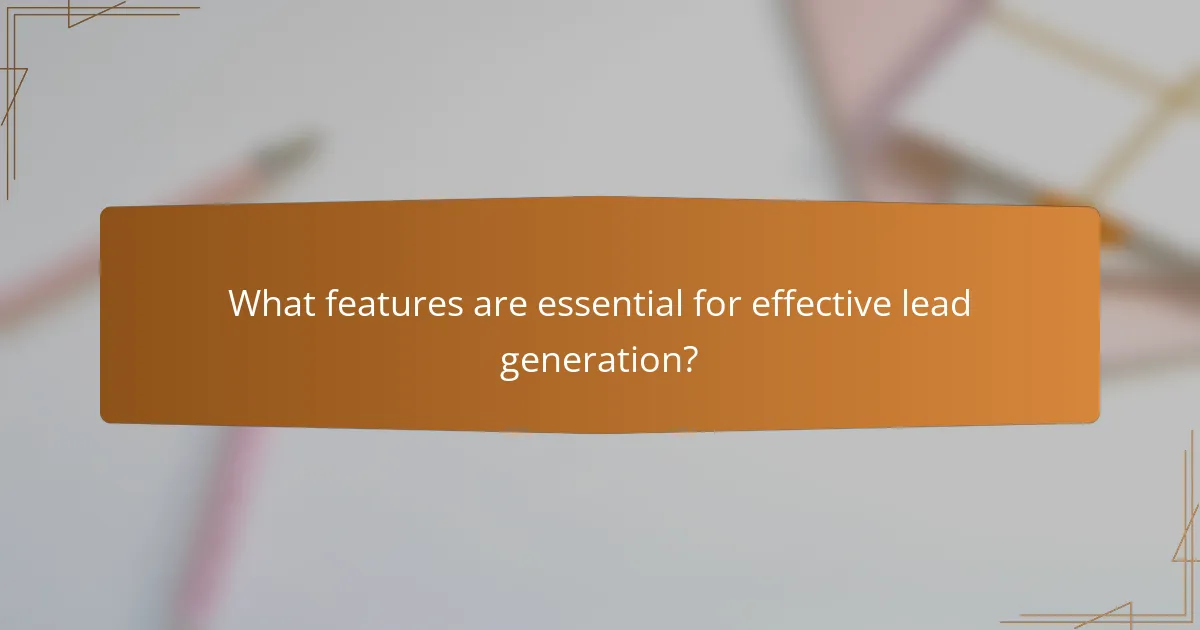 What features are essential for effective lead generation?