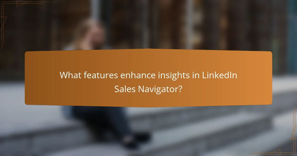 What features enhance insights in LinkedIn Sales Navigator?