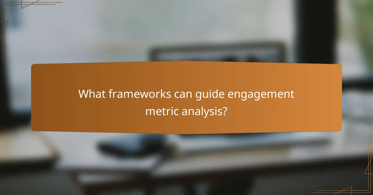 What frameworks can guide engagement metric analysis?