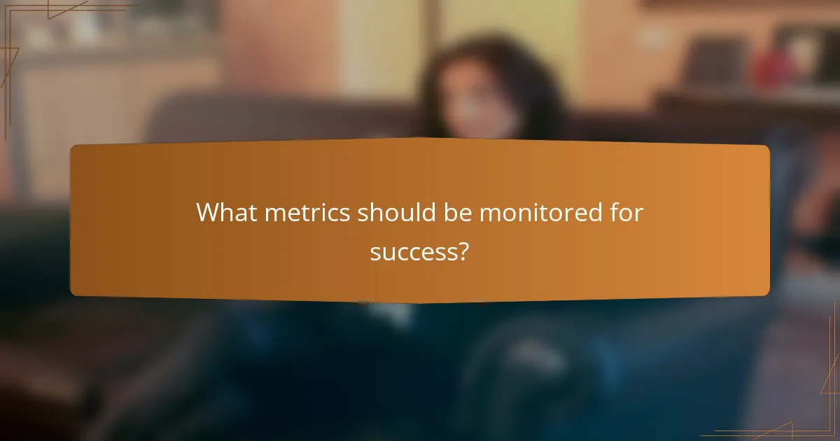 What metrics should be monitored for success?