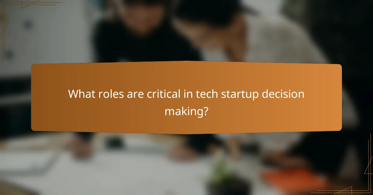 What roles are critical in tech startup decision making?