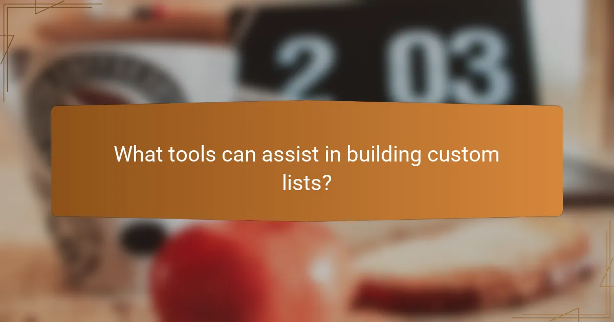 What tools can assist in building custom lists?