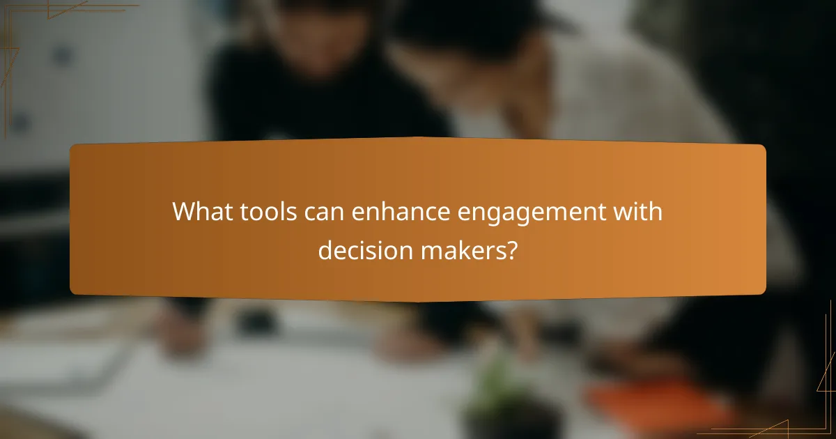 What tools can enhance engagement with decision makers?